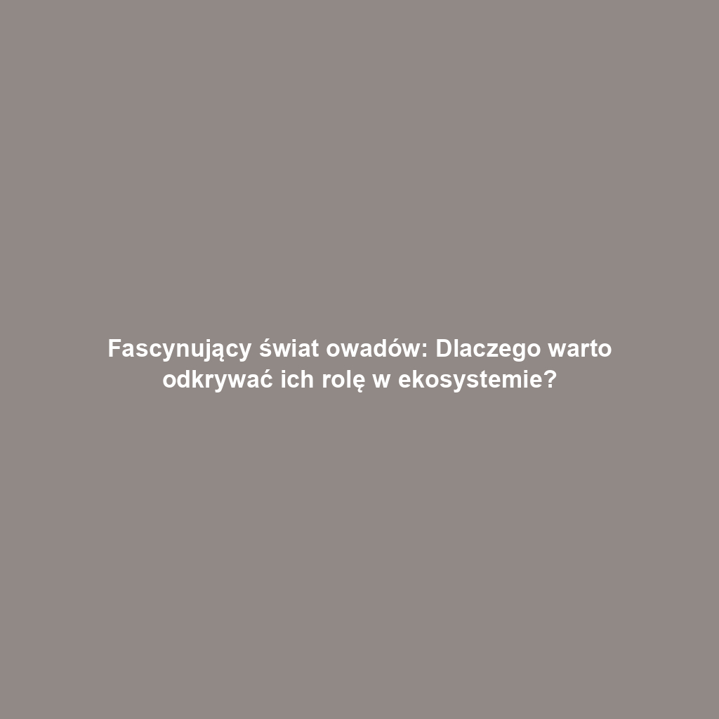 Fascynujący świat owadów: Dlaczego warto odkrywać ich rolę w ekosystemie?