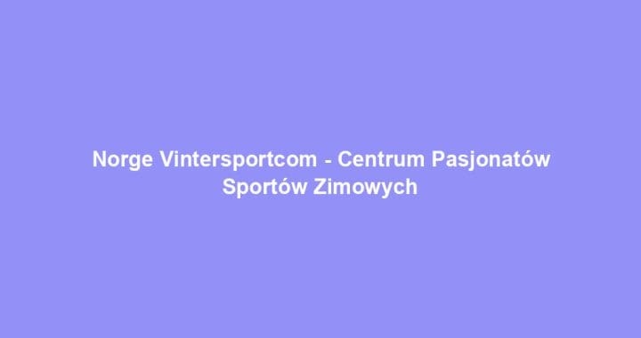 Norge Vintersportcom – Centrum Pasjonatów Sportów Zimowych