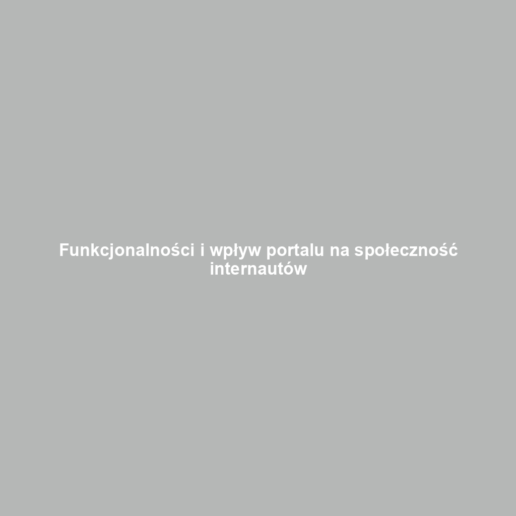 Funkcjonalności i wpływ portalu na społeczność internautów