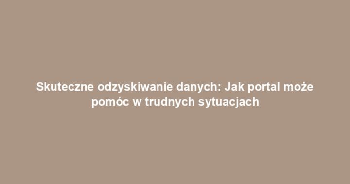 Skuteczne odzyskiwanie danych: Jak portal może pomóc w trudnych sytuacjach