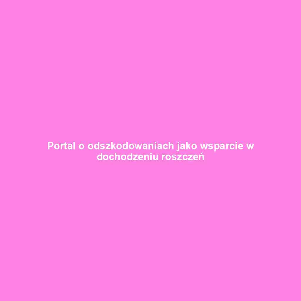 Portal o odszkodowaniach jako wsparcie w dochodzeniu roszczeń