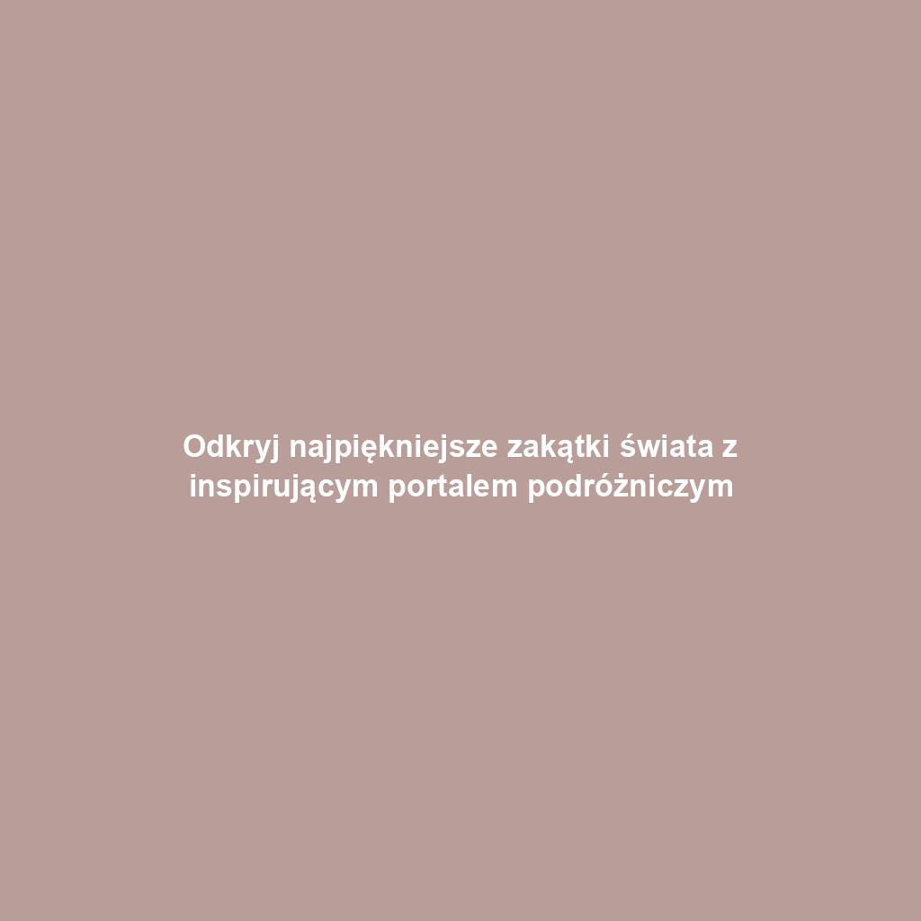 Odkryj najpiękniejsze zakątki świata z inspirującym portalem podróżniczym