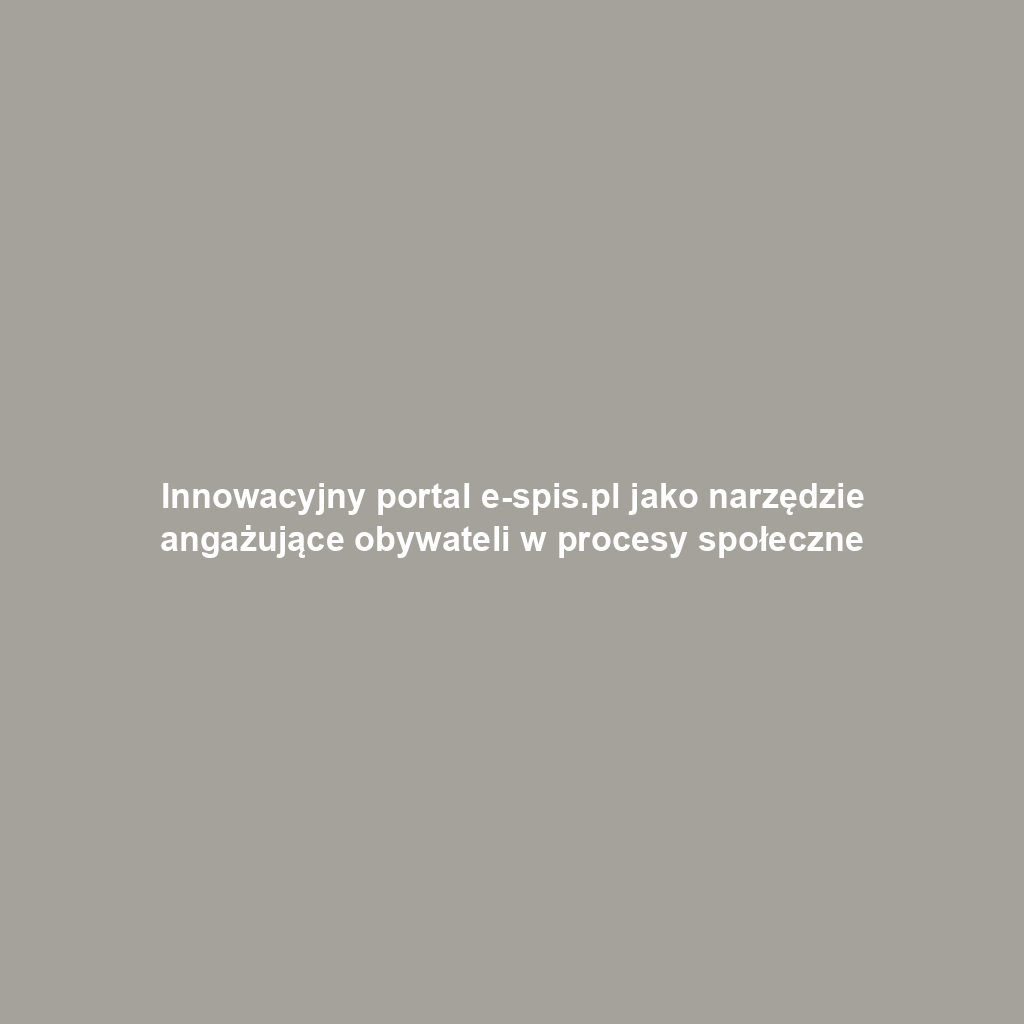 Innowacyjny portal e-spis.pl jako narzędzie angażujące obywateli w procesy społeczne
