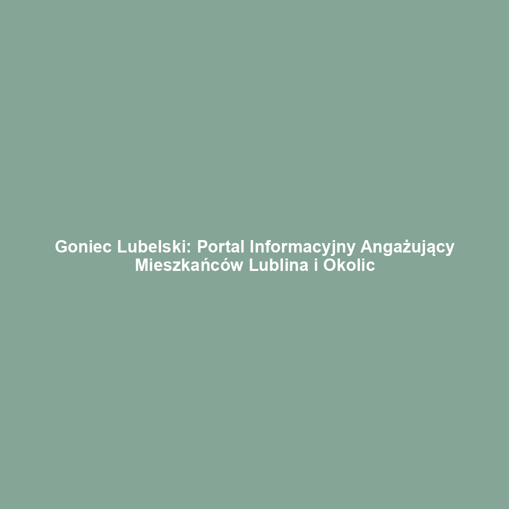 Goniec Lubelski: Portal Informacyjny Angażujący Mieszkańców Lublina i Okolic
