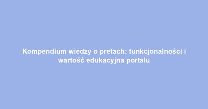 Kompendium wiedzy o pretach: funkcjonalności i wartość edukacyjna portalu