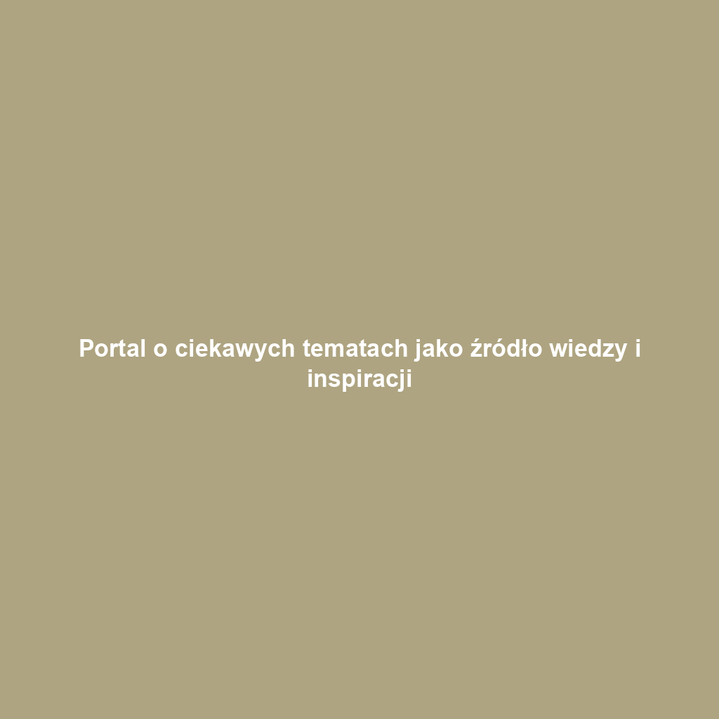Portal o ciekawych tematach jako źródło wiedzy i inspiracji
