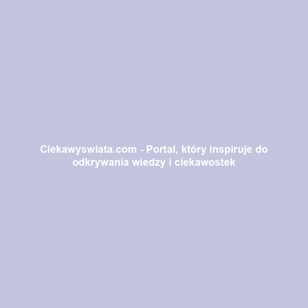 Ciekawyswiata.com - Portal, który inspiruje do odkrywania wiedzy i ciekawostek