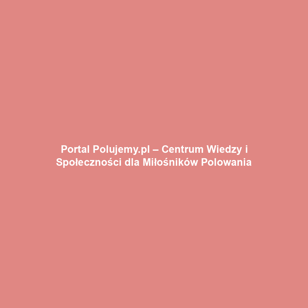 Portal Polujemy.pl – Centrum Wiedzy i Społeczności dla Miłośników Polowania