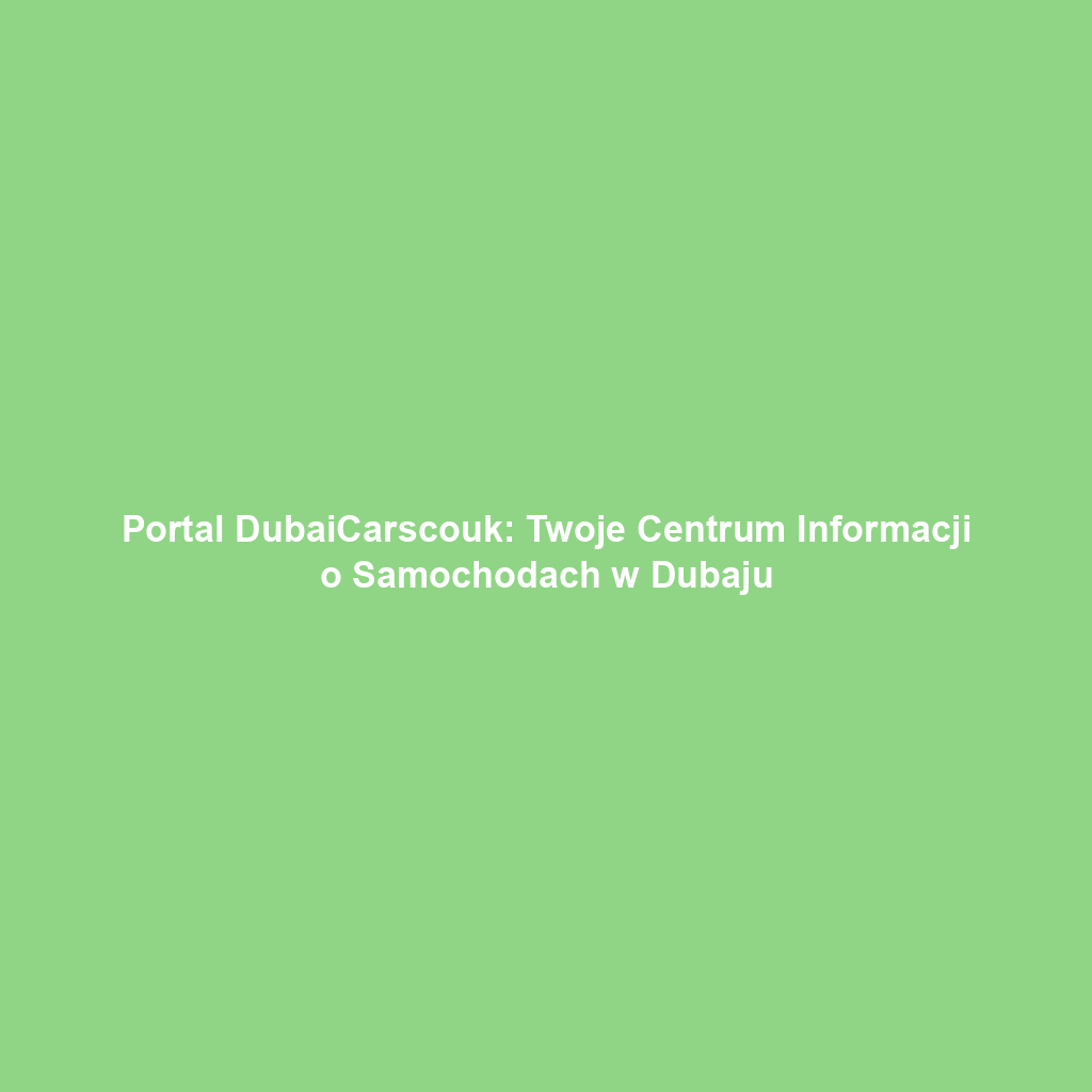 Portal DubaiCarscouk: Twoje Centrum Informacji o Samochodach w Dubaju