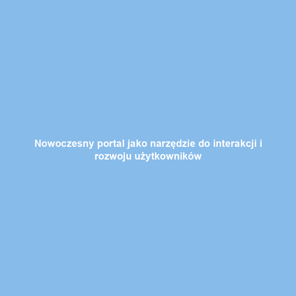 Nowoczesny portal jako narzędzie do interakcji i rozwoju użytkowników