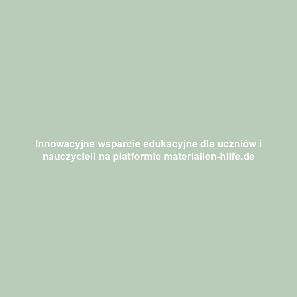 Innowacyjne wsparcie edukacyjne dla uczniów i nauczycieli na platformie materialien-hilfe.de