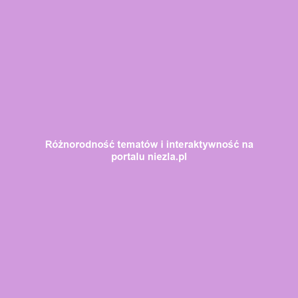Różnorodność tematów i interaktywność na portalu niezla.pl