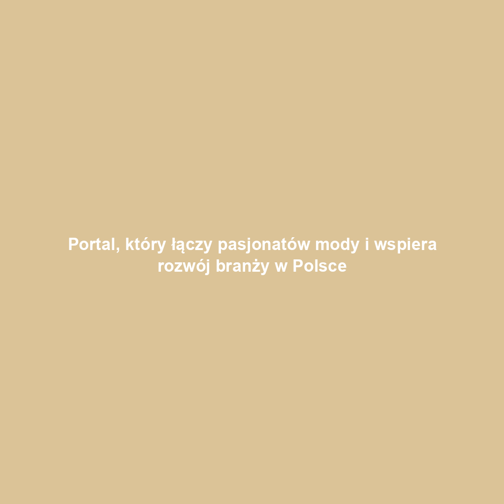 Portal, który łączy pasjonatów mody i wspiera rozwój branży w Polsce