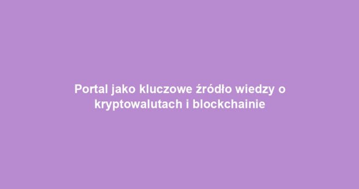 Portal jako kluczowe źródło wiedzy o kryptowalutach i blockchainie