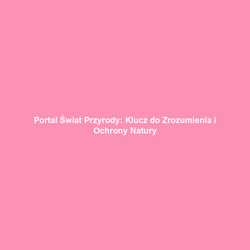Portal Świat Przyrody: Klucz do Zrozumienia i Ochrony Natury