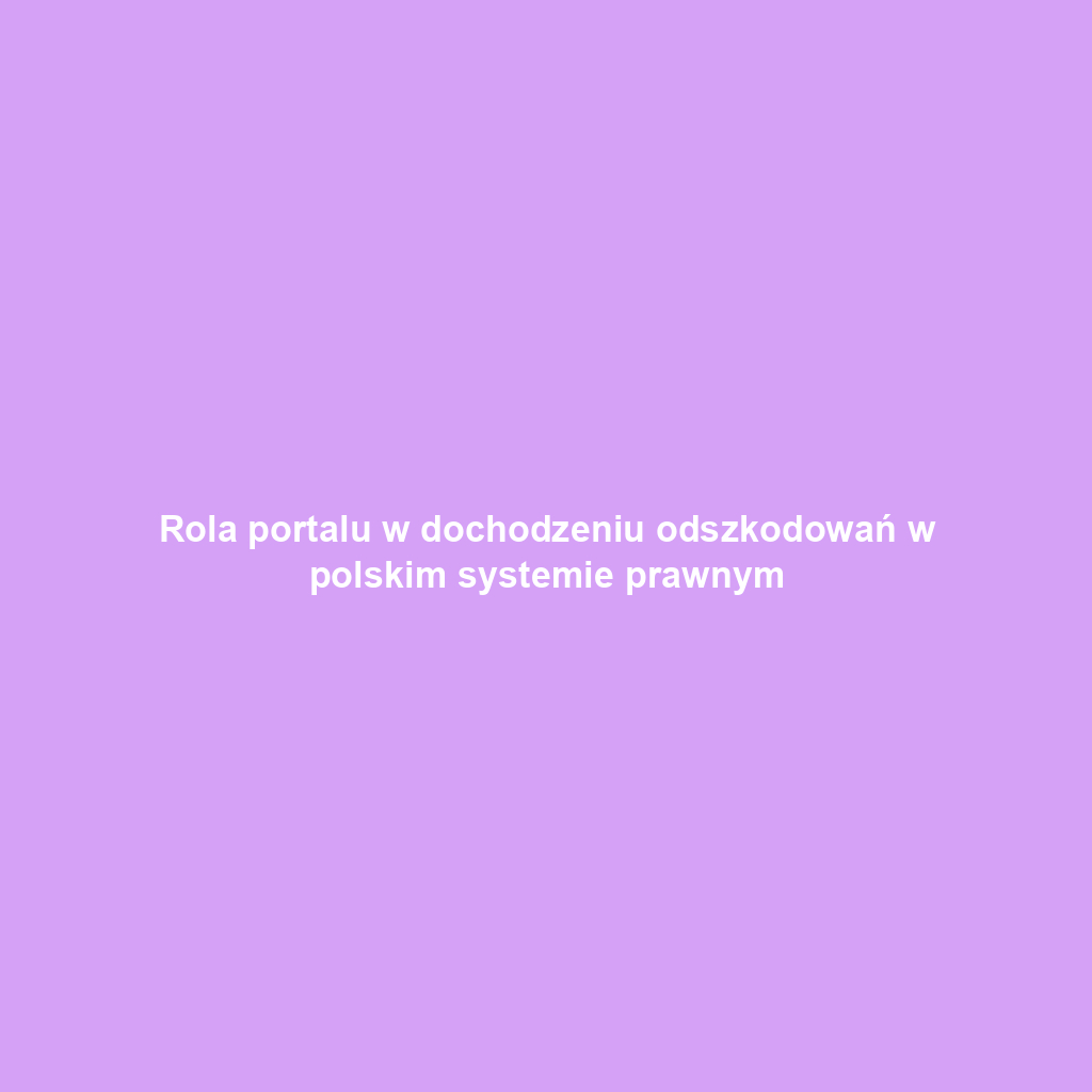 Rola portalu w dochodzeniu odszkodowań w polskim systemie prawnym