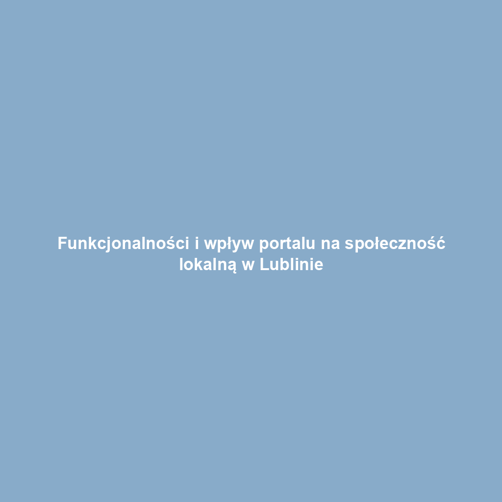 Funkcjonalności i wpływ portalu na społeczność lokalną w Lublinie