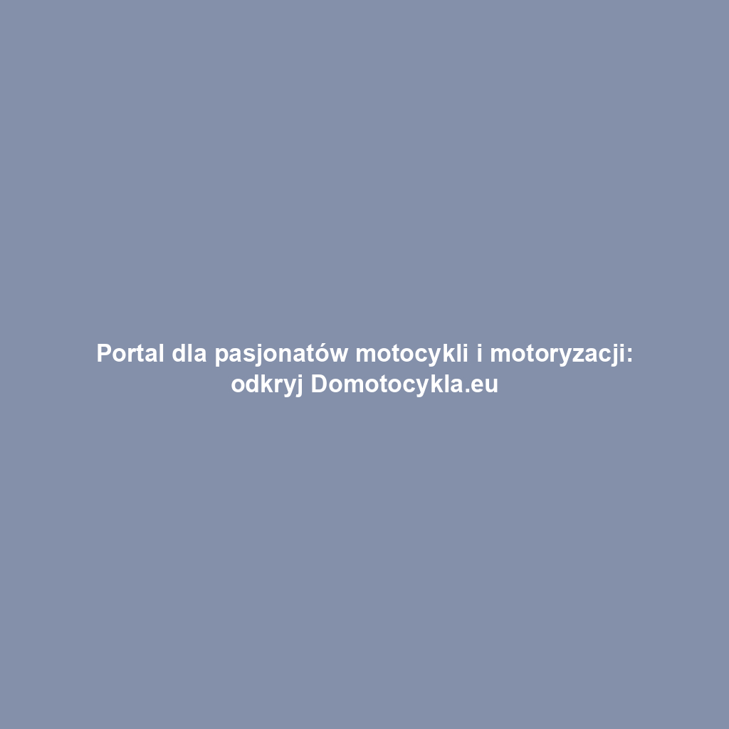 Portal dla pasjonatów motocykli i motoryzacji: odkryj Domotocykla.eu
