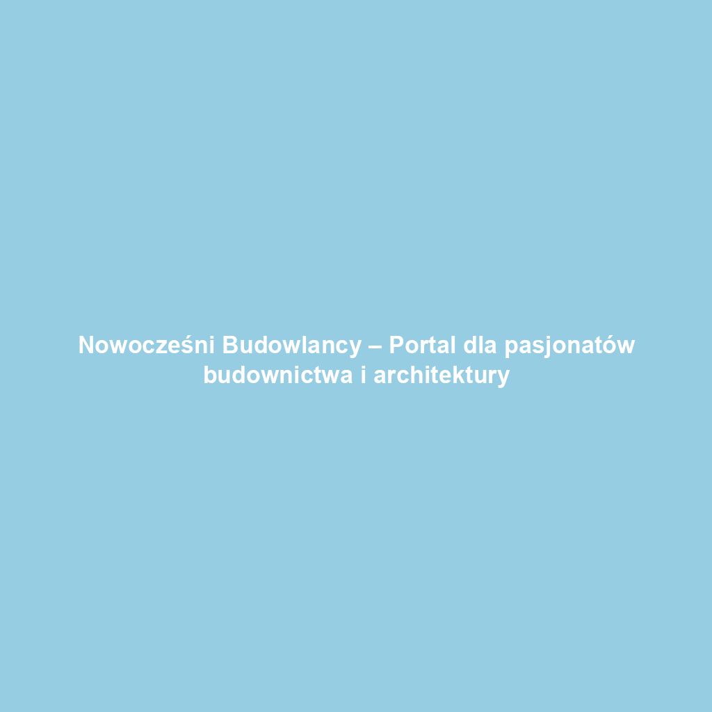 Nowocześni Budowlancy – Portal dla pasjonatów budownictwa i architektury