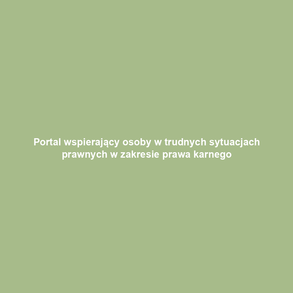 Portal wspierający osoby w trudnych sytuacjach prawnych w zakresie prawa karnego
