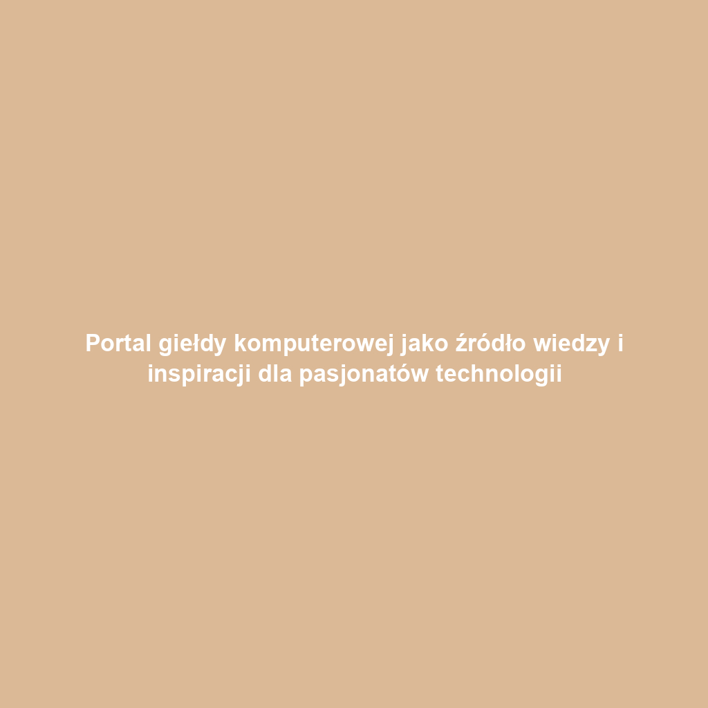 Portal giełdy komputerowej jako źródło wiedzy i inspiracji dla pasjonatów technologii