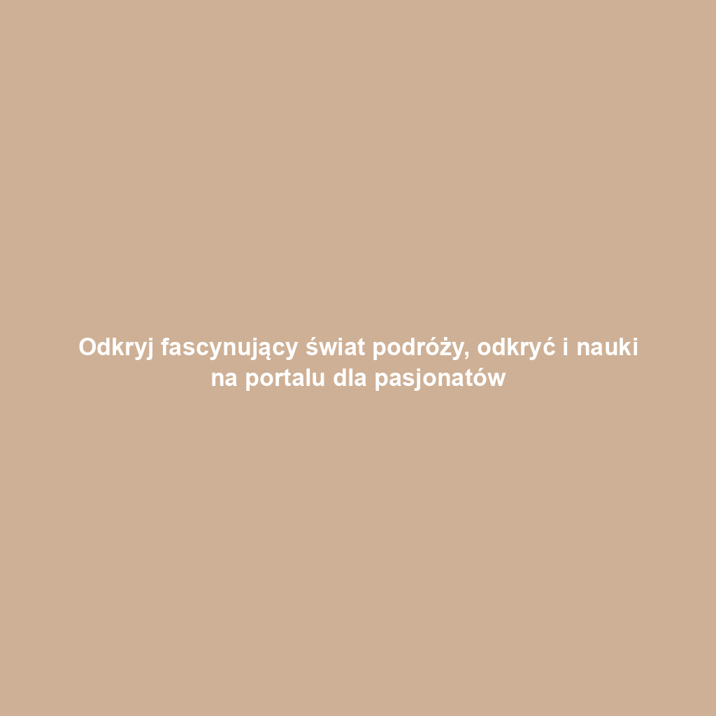 Odkryj fascynujący świat podróży, odkryć i nauki na portalu dla pasjonatów