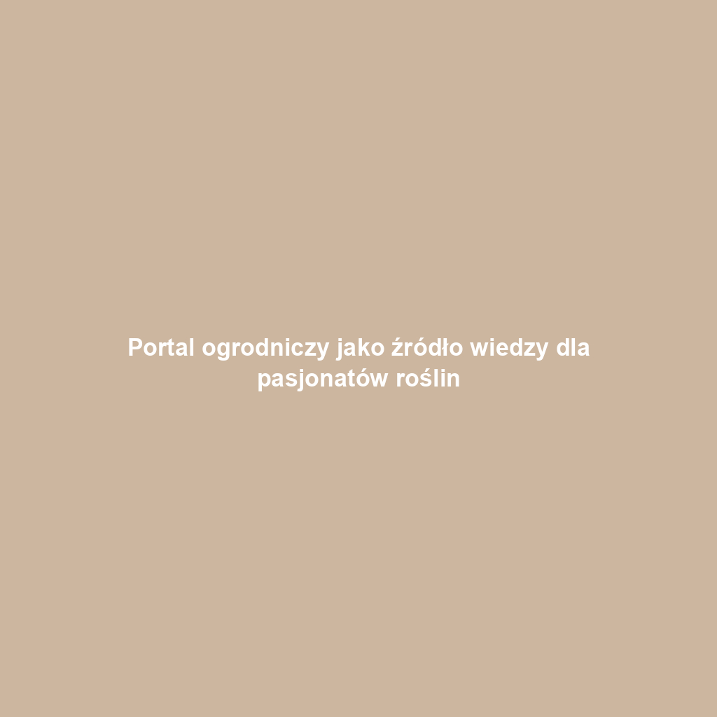 Portal ogrodniczy jako źródło wiedzy dla pasjonatów roślin