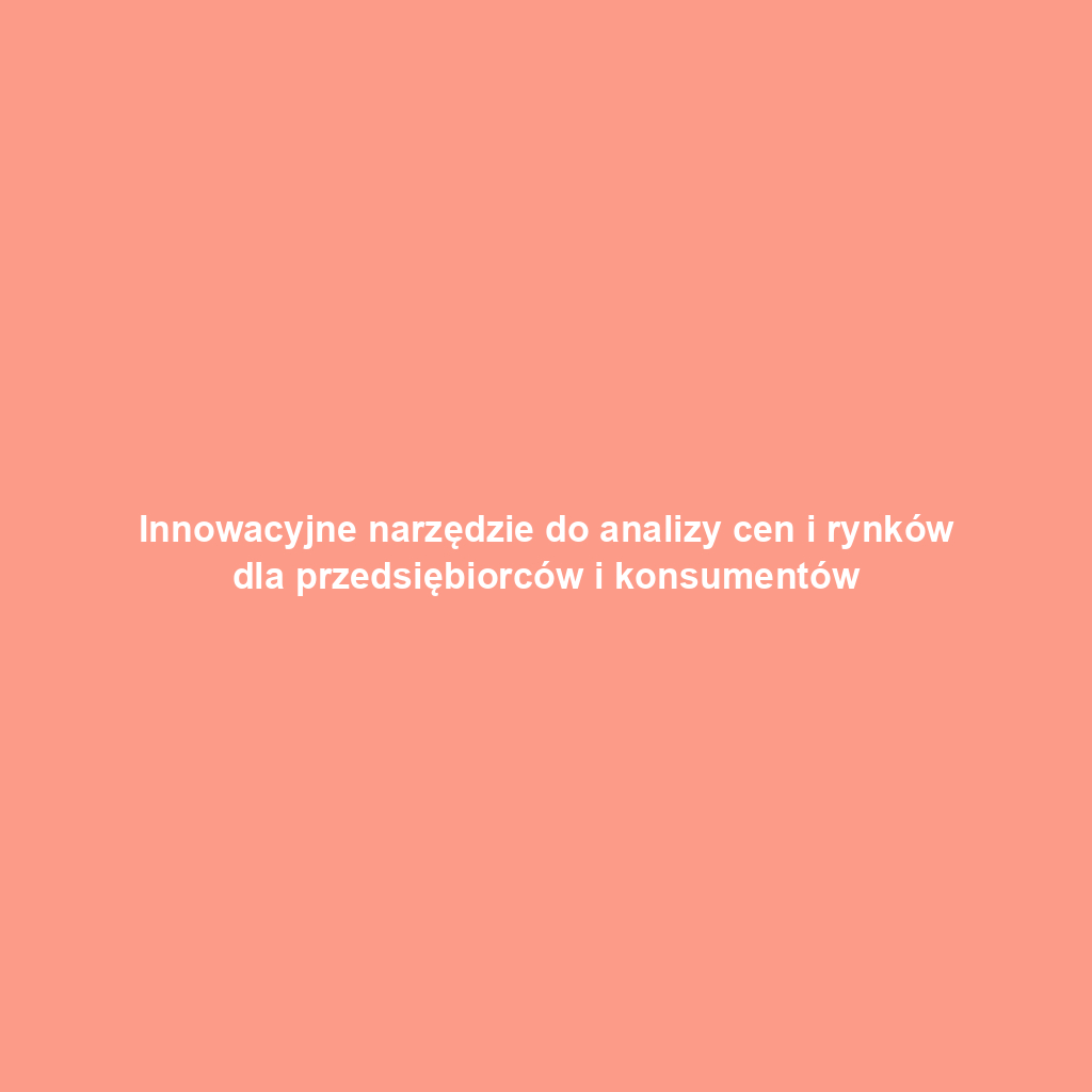 Innowacyjne narzędzie do analizy cen i rynków dla przedsiębiorców i konsumentów