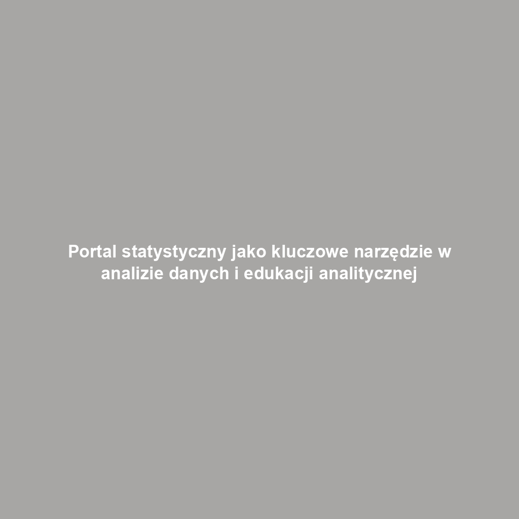 Portal statystyczny jako kluczowe narzędzie w analizie danych i edukacji analitycznej