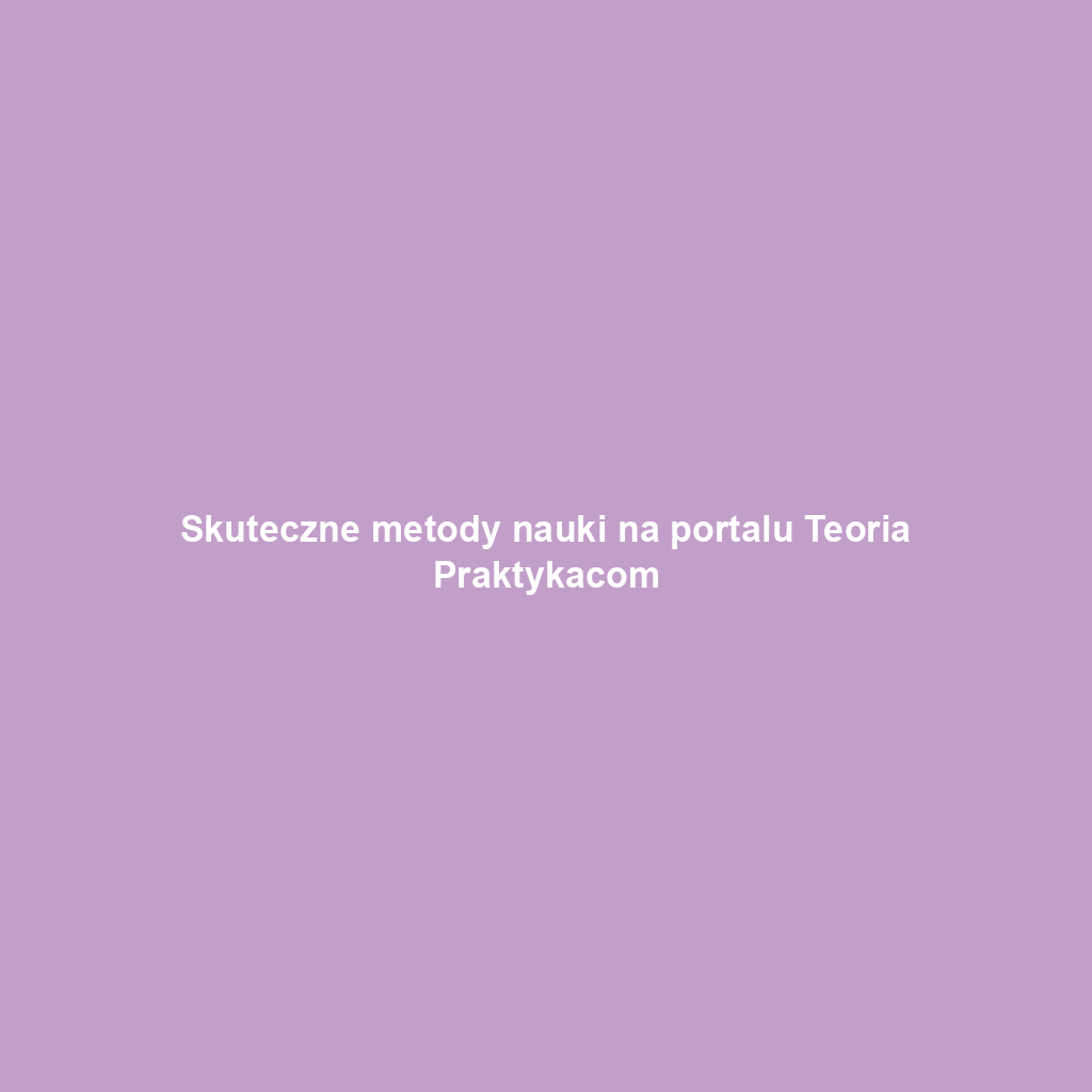 Skuteczne metody nauki na portalu Teoria Praktykacom