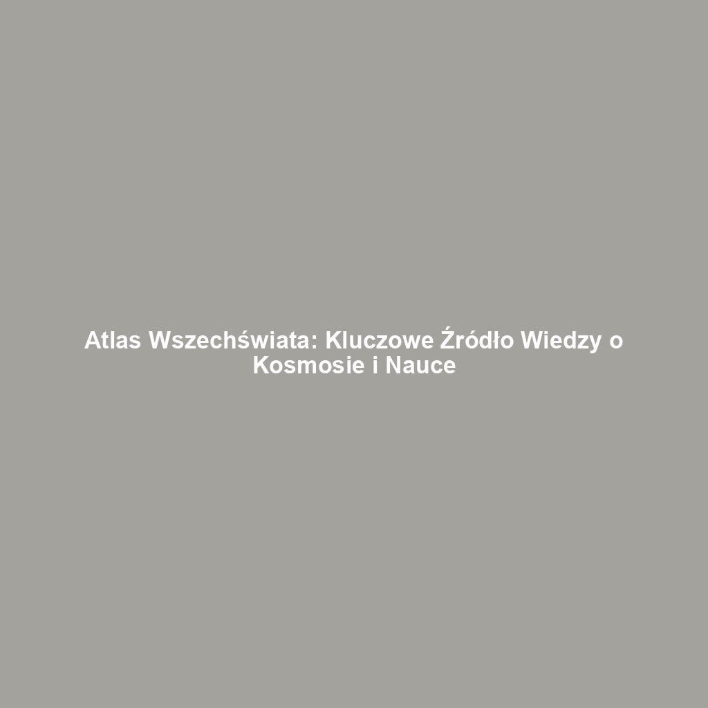 Atlas Wszechświata: Kluczowe Źródło Wiedzy o Kosmosie i Nauce