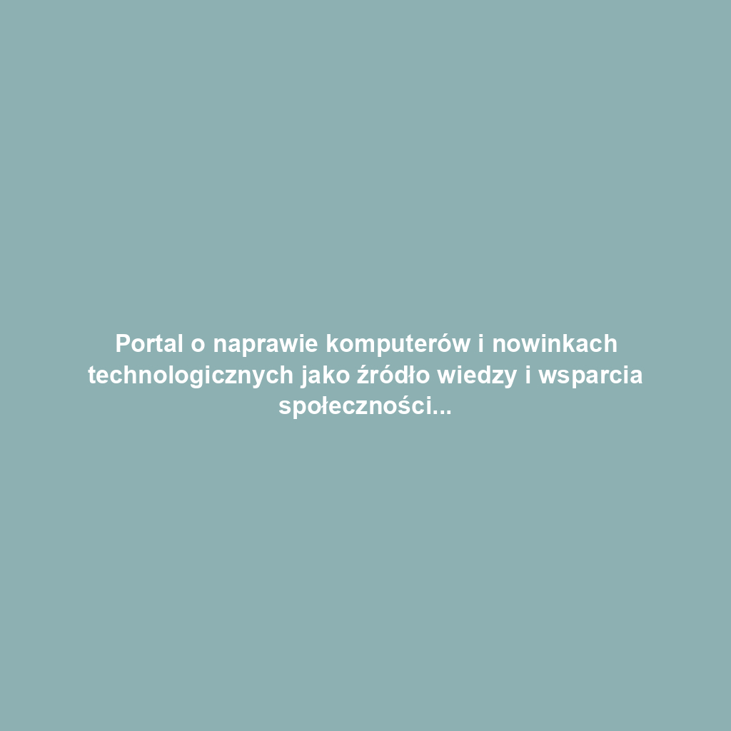 Portal o naprawie komputerów i nowinkach technologicznych jako źródło wiedzy i wsparcia społecznościowego
