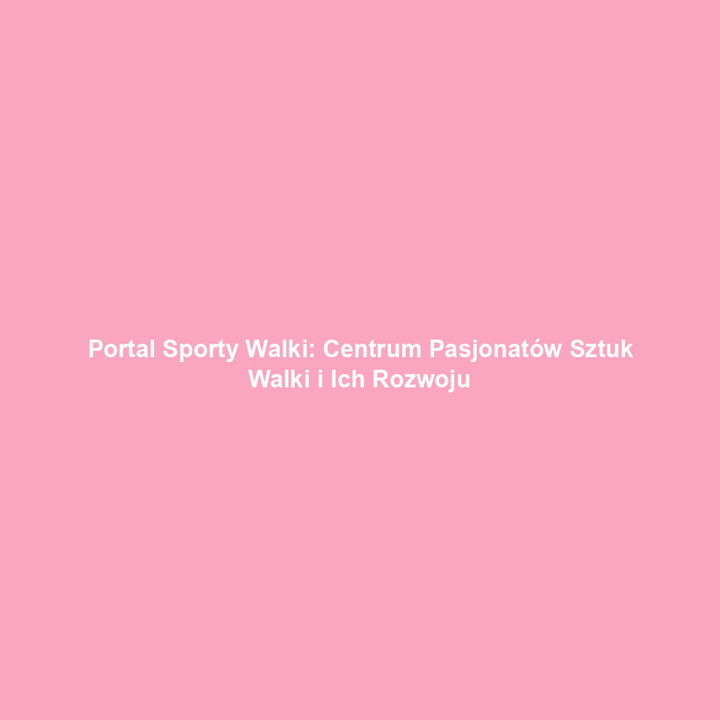 Portal Sporty Walki: Centrum Pasjonatów Sztuk Walki i Ich Rozwoju