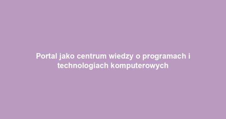 Portal jako centrum wiedzy o programach i technologiach komputerowych
