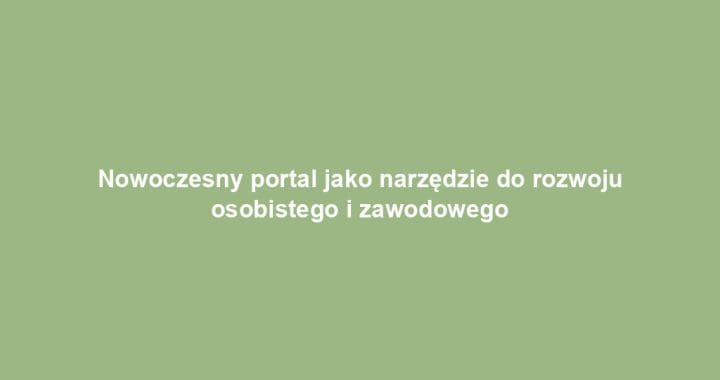 Nowoczesny portal jako narzędzie do rozwoju osobistego i zawodowego