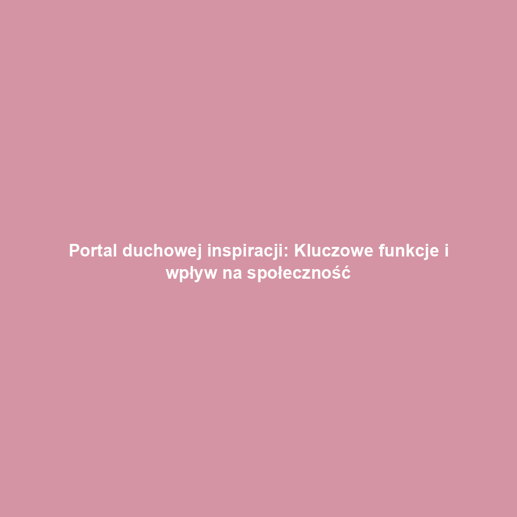 Portal duchowej inspiracji: Kluczowe funkcje i wpływ na społeczność