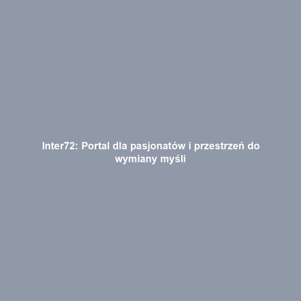 Inter72: Portal dla pasjonatów i przestrzeń do wymiany myśli