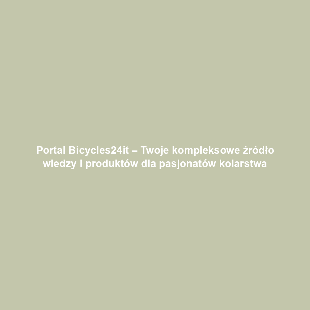 Portal Bicycles24it – Twoje kompleksowe źródło wiedzy i produktów dla pasjonatów kolarstwa