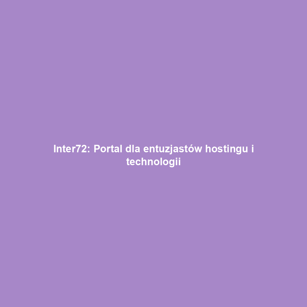 Inter72: Portal dla entuzjastów hostingu i technologii