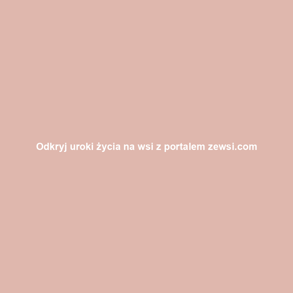 Odkryj uroki życia na wsi z portalem zewsi.com