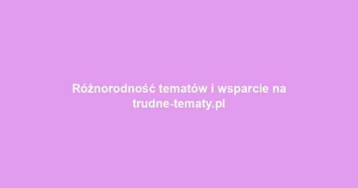Różnorodność tematów i wsparcie na trudne-tematy.pl