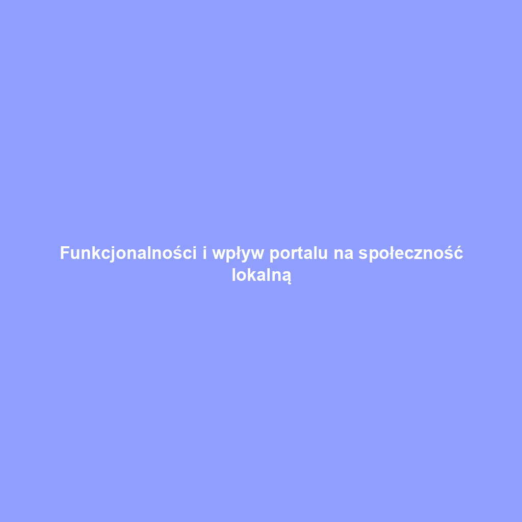 Funkcjonalności i wpływ portalu na społeczność lokalną