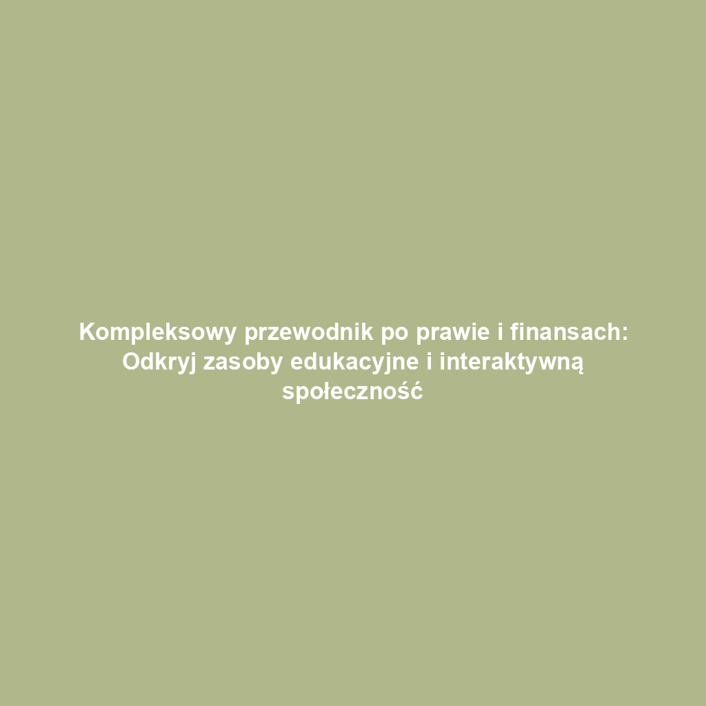Kompleksowy przewodnik po prawie i finansach: Odkryj zasoby edukacyjne i interaktywną społeczność