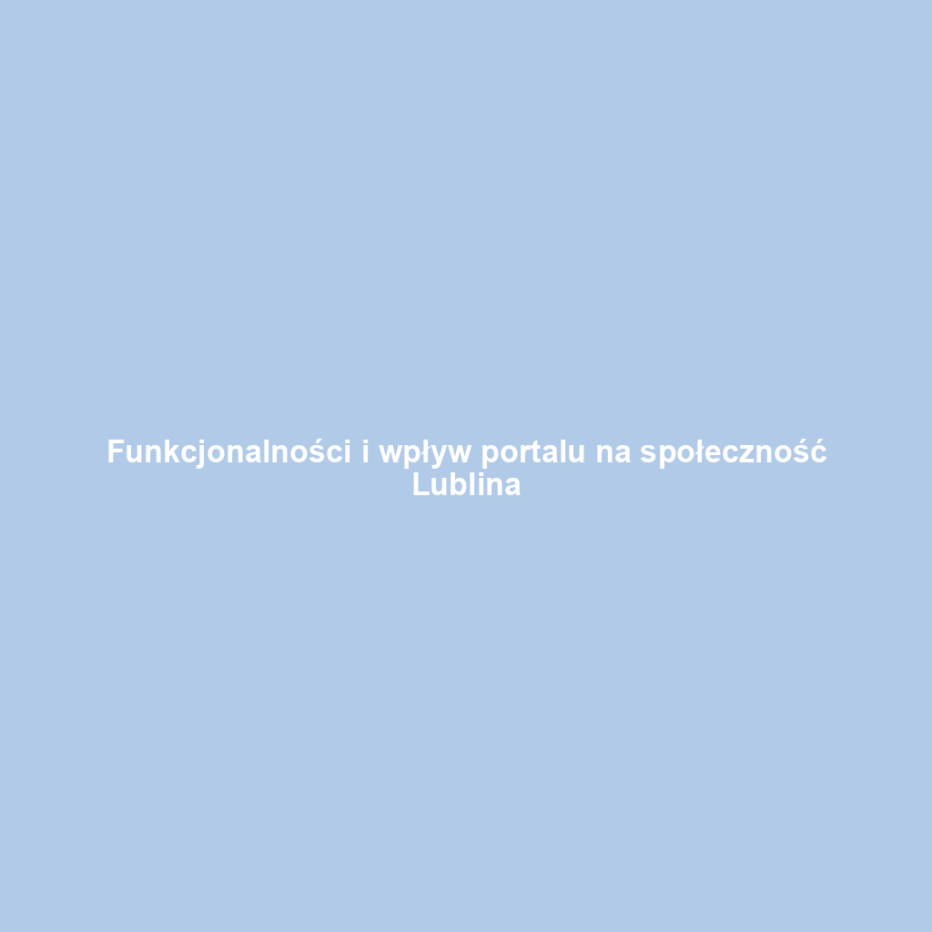 Funkcjonalności i wpływ portalu na społeczność Lublina