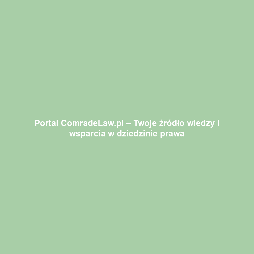 Portal ComradeLaw.pl – Twoje źródło wiedzy i wsparcia w dziedzinie prawa