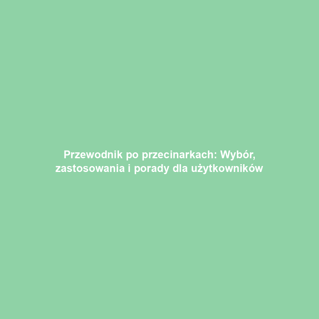 Przewodnik po przecinarkach: Wybór, zastosowania i porady dla użytkowników