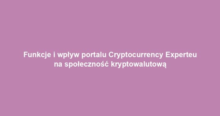 Funkcje i wpływ portalu Cryptocurrency Experteu na społeczność kryptowalutową