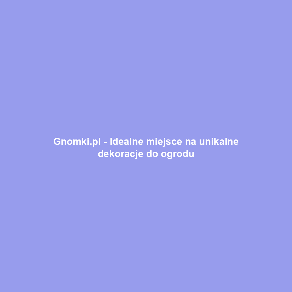 Gnomki.pl - Idealne miejsce na unikalne dekoracje do ogrodu