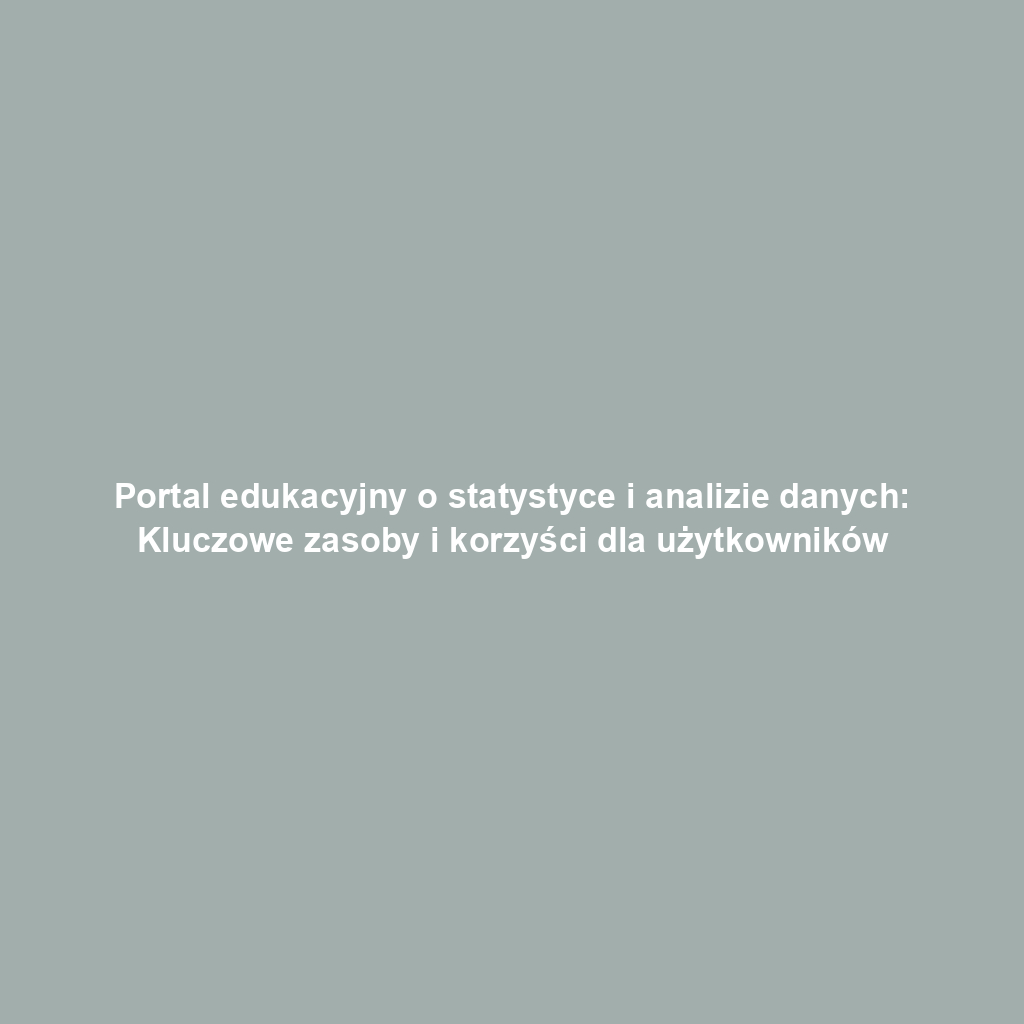 Portal edukacyjny o statystyce i analizie danych: Kluczowe zasoby i korzyści dla użytkowników