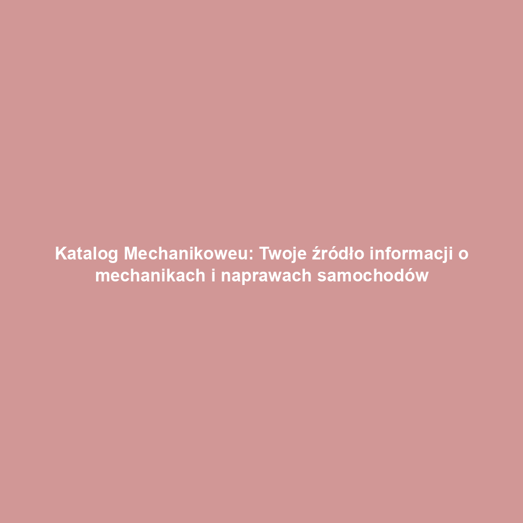 Katalog Mechanikoweu: Twoje źródło informacji o mechanikach i naprawach samochodów